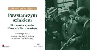 „Powstańczym szlakiem” – bezpłatne szkolenie dla nauczycieli z okazji 80. rocznicy wybuchu Powstania Warszawskiego