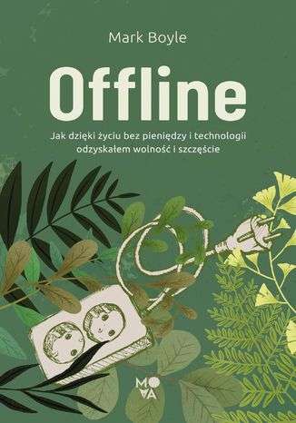 Offline. Jak dzięki życiu bez pieniędzy i technologii odzyskałem wolność i szczęście ebook