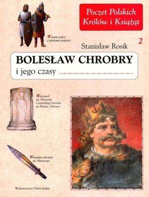 Bolesław Chrobry i jego czasy. Tom 2. Poczet Polskich Królów i Książąt