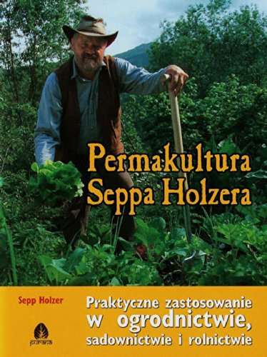 Książka "Permakultura Seppa Holzera: praktyczne zastosowanie w ogrodnictwie, sadownictwie i rolnictwie"