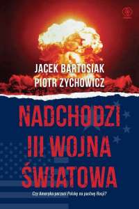 Ebook "Nadchodzi III wojna światowa Czy Ameryka porzuci Polskę na pastwę Rosji?" - Bartosiak, Zychowicz