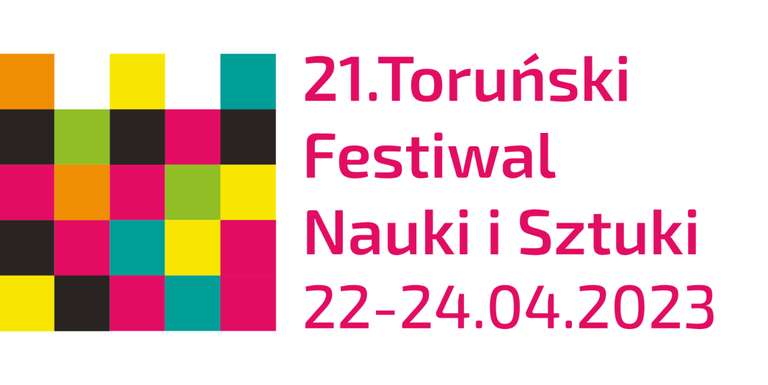21 Toruński Festiwal Nauki i Sztuki 22-24.04.2023 r. >>> darmowe wejścia