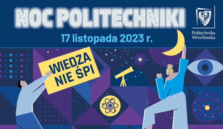 Na Politechnice wiedza nie śpi >>> Noc Politechniki Wrocławskiej, bezpłatny wstęp
