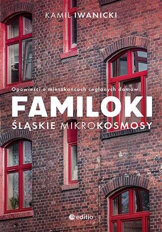 E-book "Familoki. Śląskie mikrokosmosy. Opowieści o mieszkańcach ceglanych domów."