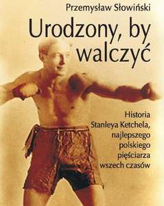 "Urodzony, by walczyć" Opowieść o Stanleyu Kiecalu ebook (najwybitniejszy polski bokser w historii?, syn polskich emigrantów w Usa)