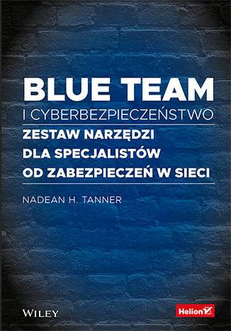 Blue team i cyberbezpieczeństwo. Zestaw narzędzi dla specjalistów od zabezpieczeń w sieci (ebook)