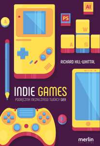 Indie Games - Podręcznik niezależnego twórcy gier - CDP.PL