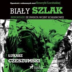 Audiobook dnia: Łukasz Czeszumski "Biały szlak. Reportaże ze świata wojny kokainowej" (mp3)
