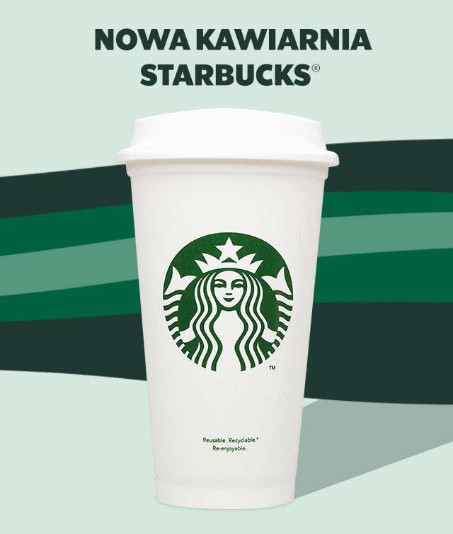 Nowy Starbucks w Bydgoszczy - REUSABLE CUP do każdego zamówienia za 0 zł